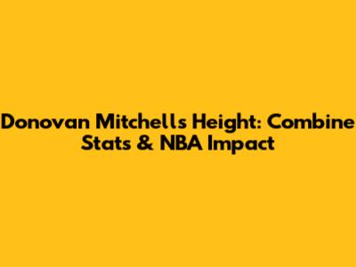 Donovan Mitchell's Height: Combine Stats & NBA Impact