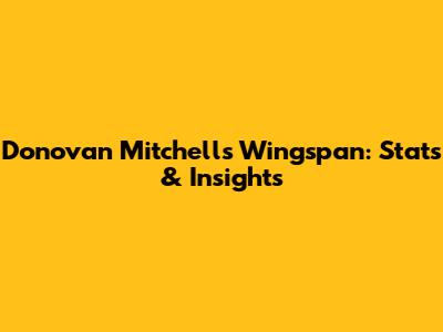 Donovan Mitchell's Wingspan: Stats & Insights