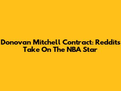 Donovan Mitchell Contract: Reddit's Take On The NBA Star
