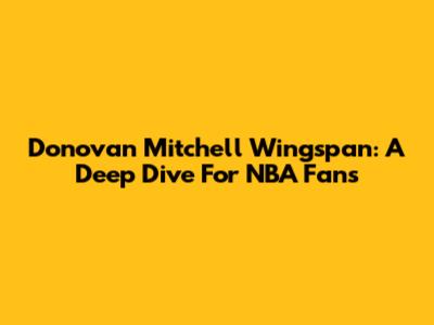 Donovan Mitchell Wingspan: A Deep Dive For NBA Fans