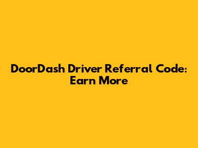 DoorDash Driver Referral Code: Earn More