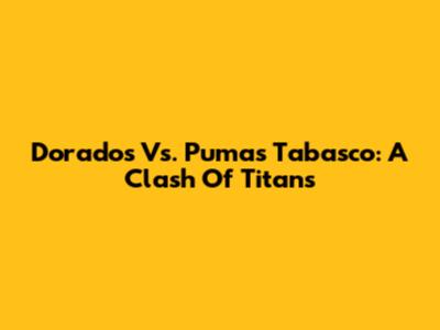 Dorados Vs. Pumas Tabasco: A Clash Of Titans