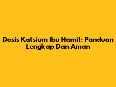 Dosis Kalsium Ibu Hamil: Panduan Lengkap Dan Aman