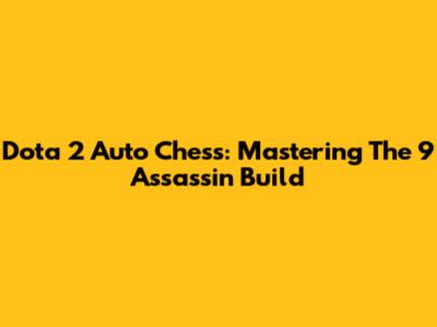 Dota 2 Auto Chess: Mastering The 9 Assassin Build