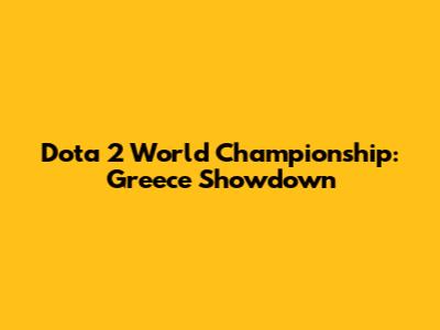 Dota 2 World Championship: Greece Showdown