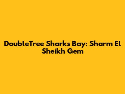 DoubleTree Sharks Bay: Sharm El Sheikh Gem