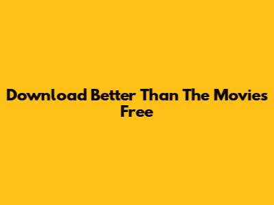 Download "Better Than The Movies" Free