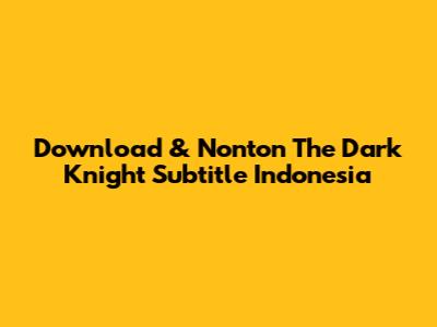 Download & Nonton The Dark Knight Subtitle Indonesia