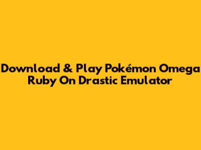 Download & Play Pokémon Omega Ruby On Drastic Emulator