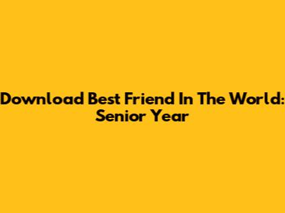 Download Best Friend In The World: Senior Year