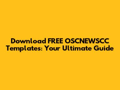 Download FREE OSCNEWSCC Templates: Your Ultimate Guide