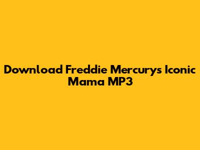 Download Freddie Mercury's Iconic 'Mama' MP3