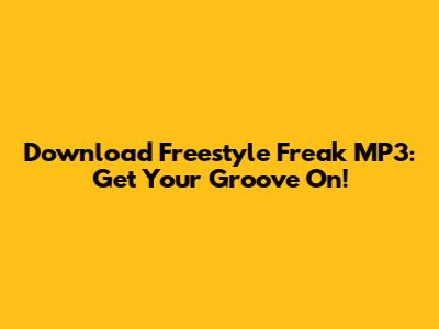 Download Freestyle Freak MP3: Get Your Groove On!