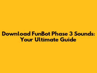 Download FunBot Phase 3 Sounds: Your Ultimate Guide