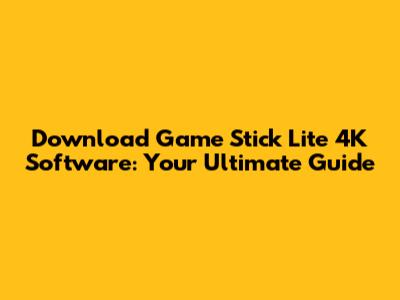 Download Game Stick Lite 4K Software: Your Ultimate Guide
