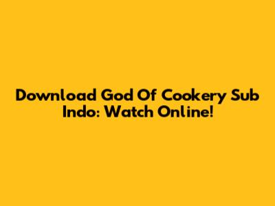 Download God Of Cookery Sub Indo: Watch Online!