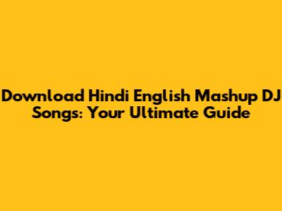 Download Hindi English Mashup DJ Songs: Your Ultimate Guide