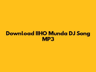 Download IIHO Munda DJ Song MP3
