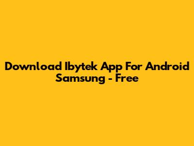 Download Ibytek App For Android Samsung - Free