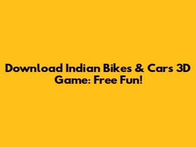 Download Indian Bikes & Cars 3D Game: Free Fun!