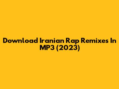 Download Iranian Rap Remixes In MP3 (2023)