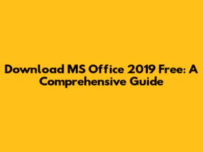 Download MS Office 2019 Free: A Comprehensive Guide