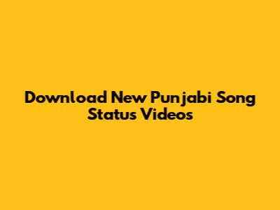 Download New Punjabi Song Status Videos