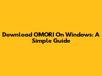 Download OMORI On Windows: A Simple Guide
