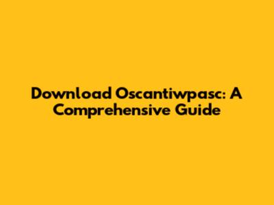 Download Oscantiwpasc: A Comprehensive Guide