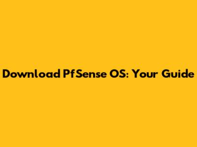 Download PfSense OS: Your Guide
