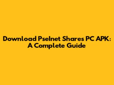Download PseInet Shares PC APK: A Complete Guide