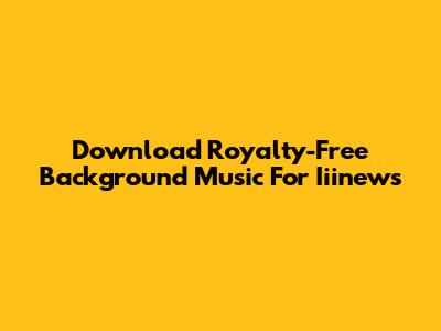 Download Royalty-Free Background Music For Iiinews