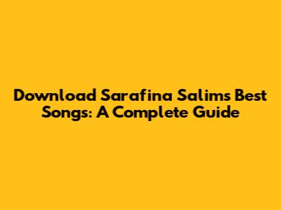 Download Sarafina Salim's Best Songs: A Complete Guide