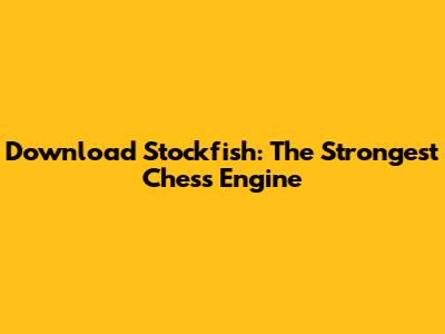 Download Stockfish: The Strongest Chess Engine