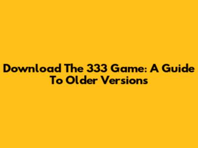 Download The 333 Game: A Guide To Older Versions