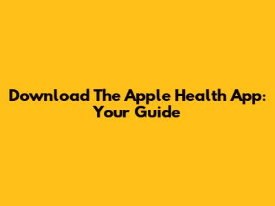 Download The Apple Health App: Your Guide