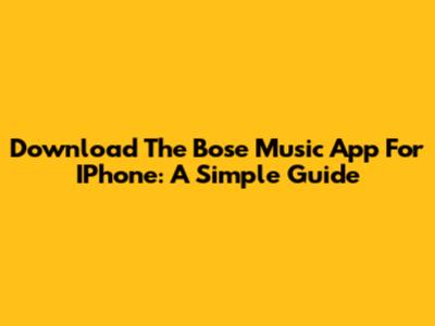 Download The Bose Music App For IPhone: A Simple Guide