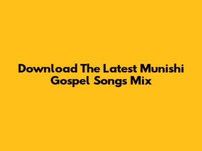 Download The Latest Munishi Gospel Songs Mix