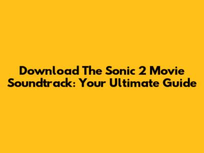 Download The Sonic 2 Movie Soundtrack: Your Ultimate Guide