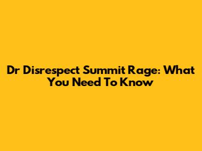 Dr Disrespect Summit Rage: What You Need To Know