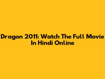 Dragon 2011: Watch The Full Movie In Hindi Online