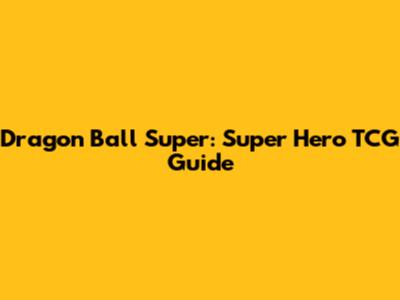Dragon Ball Super: Super Hero TCG Guide