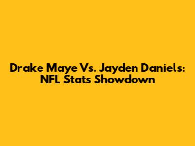 Drake Maye Vs. Jayden Daniels: NFL Stats Showdown