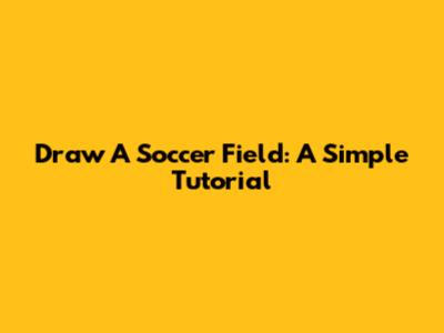Draw A Soccer Field: A Simple Tutorial