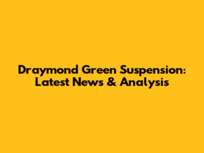 Draymond Green Suspension: Latest News & Analysis