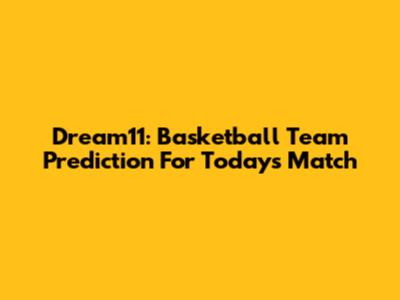 Dream11: Basketball Team Prediction For Today's Match