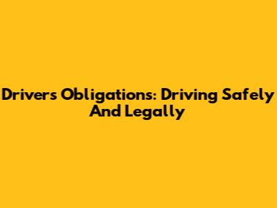 Driver's Obligations: Driving Safely And Legally