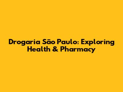 Drogaria São Paulo: Exploring Health & Pharmacy