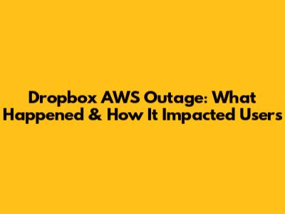 Dropbox AWS Outage: What Happened & How It Impacted Users