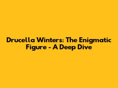 Drucella Winters: The Enigmatic Figure - A Deep Dive